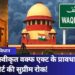 संसद द्वारा स्वीकृत WAQF Act 2025 के कई प्रावधानों पर Supreme Court ने लगाई रोक